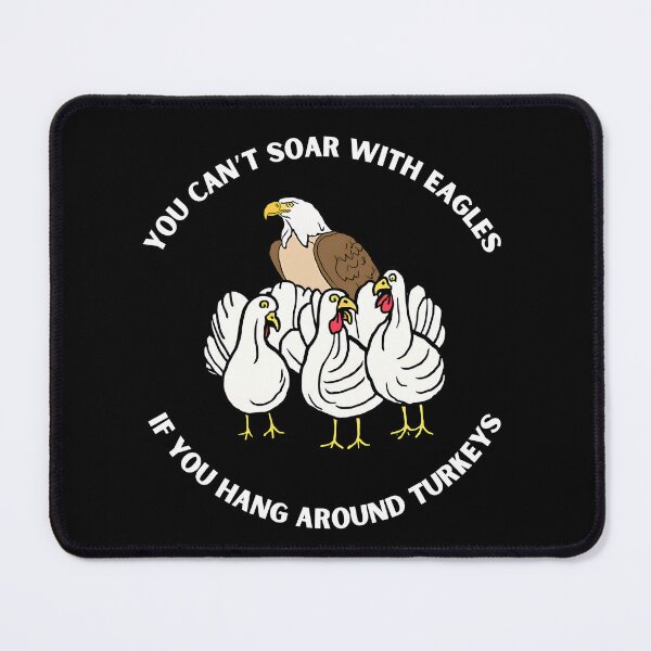 Item preview, YOU CAN'T SOAR WITH EAGLES IF YOU HANG AROUND TURKEYS designed and sold by Fivehdad.