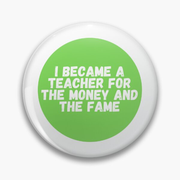 Item preview, I Became A Teacher For The Money And The Fame  designed and sold by CharmStudio.