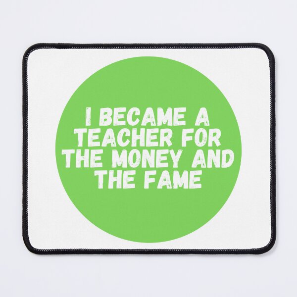 Item preview, I Became A Teacher For The Money And The Fame  designed and sold by CharmStudio.