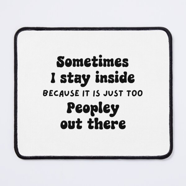 Item preview, Sometimes I Stay Inside Because it is just too Peopley Out There designed and sold by Travelslightly.