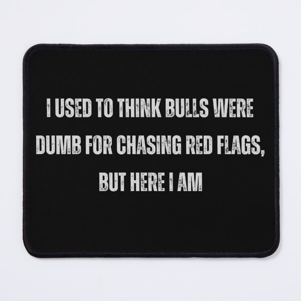 Item preview, I Used To Think Bulls Were Dumb For Chasing Red Flags, But Here I Am designed and sold by squirrelyshirts.