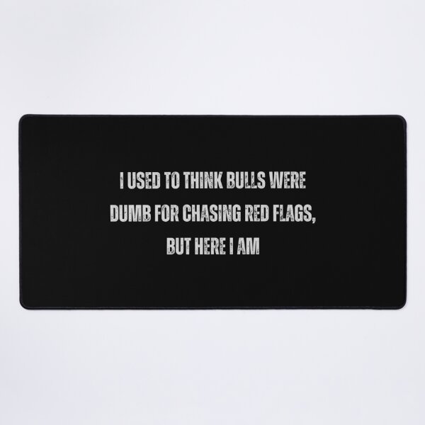 Item preview, I Used To Think Bulls Were Dumb For Chasing Red Flags, But Here I Am designed and sold by squirrelyshirts.