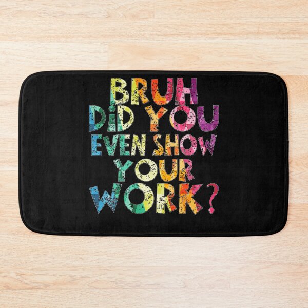 Item preview,  Bruh Did You Even Show Your Work ? Student Teacher Back To School  designed and sold by Smix Pixels.