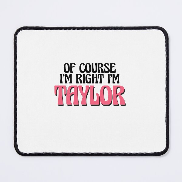 Item preview, Of Course I'm Right I'm Taylor designed and sold by Watsonarts.