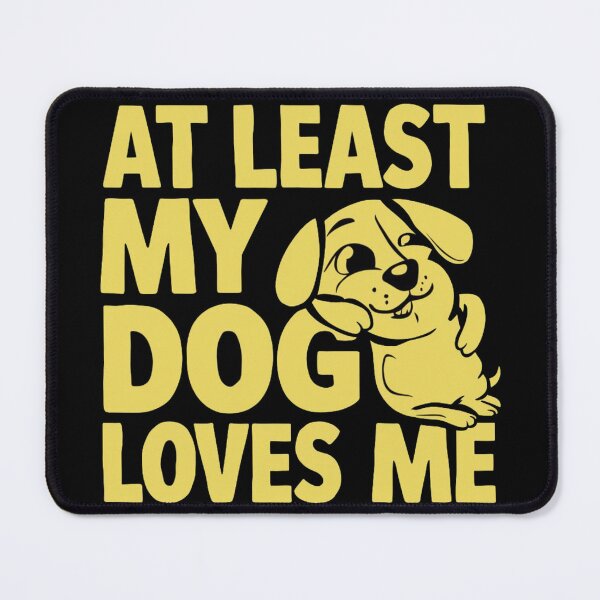 Item preview, At least my dog loves me designed and sold by cu-animals-te.