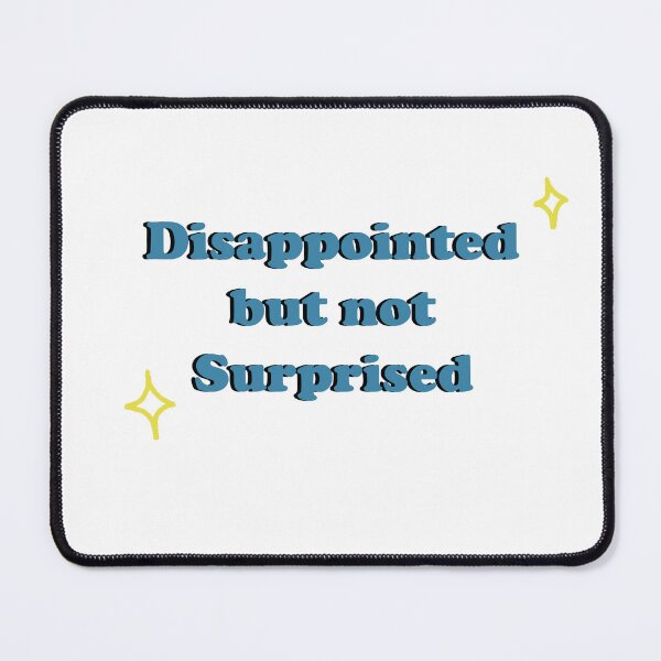 Item preview, Disappointed but not Surprised designed and sold by shannonigans019.
