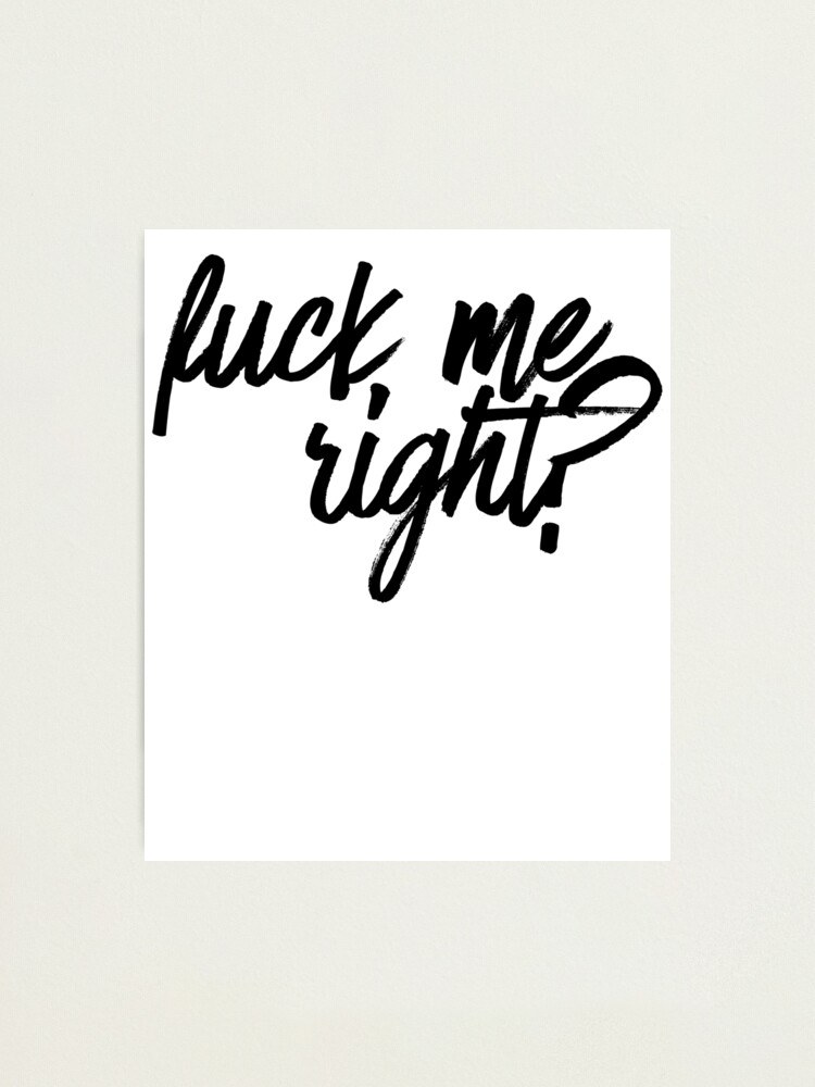 Fuck Me Right Tv Movies Meme Photographic Print For Sale By Pearlsrocker Redbubble