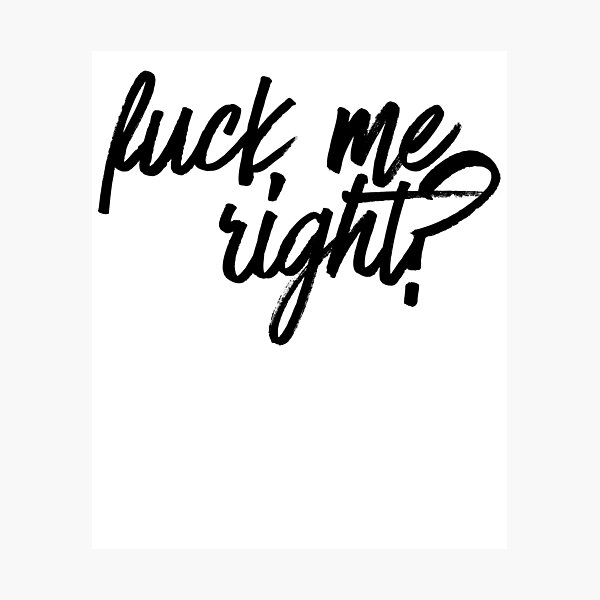 Fuck Me Right Tv Movies Meme Photographic Print For Sale By Pearlsrocker Redbubble