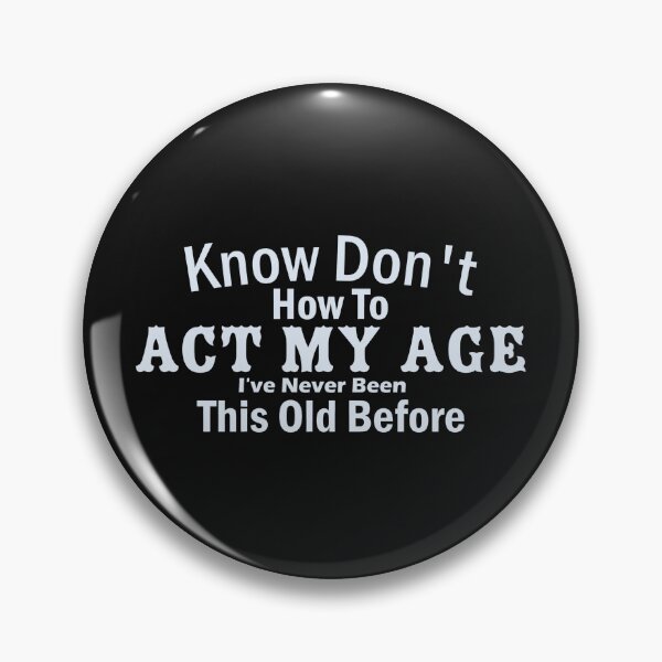 Item preview, Know Don't How To Act My Age - I've Never Been This Old Before designed and sold by noor121.