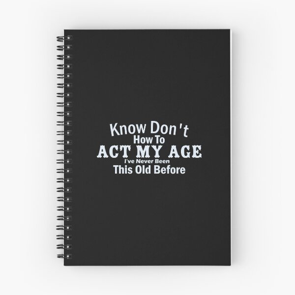 Item preview, Know Don't How To Act My Age - I've Never Been This Old Before designed and sold by noor121.