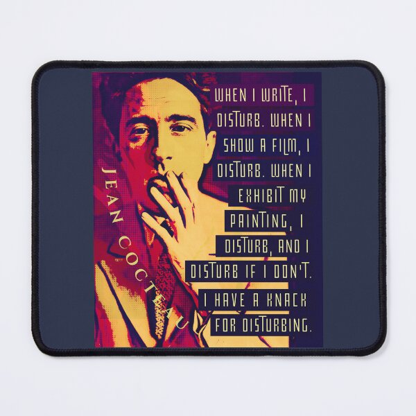 Item preview, Jean Cocteau quote: When I write, I disturb. When I show a film, I disturb. When I exhibit my painting, I disturb, and I disturb if I don’t. I have a knack for disturbing. designed and sold by artbleed.