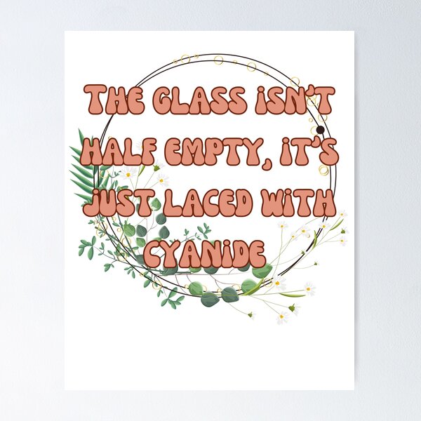 Item preview, Glass isn’t half empty it’s laced with cyanide  designed and sold by Waifu-inc.