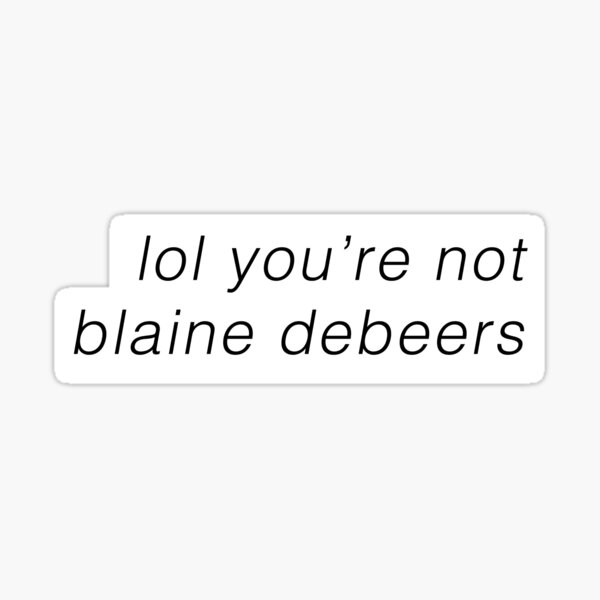 lol you're not blaine debeers Sticker