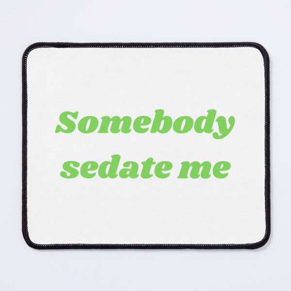 Item preview, Somebody sedate me designed and sold by lauraazevedo.