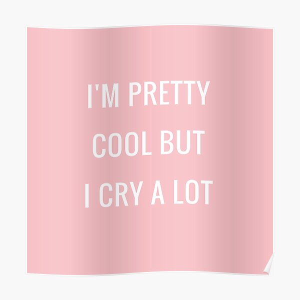 Cute Saying - I m Pretty Cool But I Cry a Lot Poster