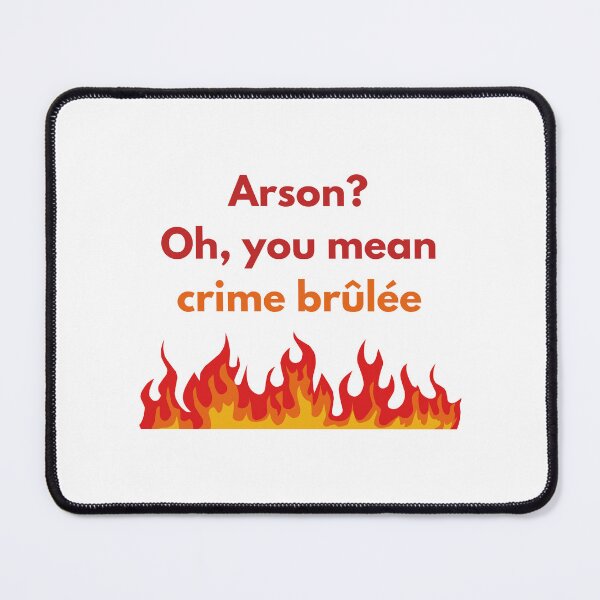 Item preview, Arson? Oh, you mean crime brulee designed and sold by lauraazevedo.
