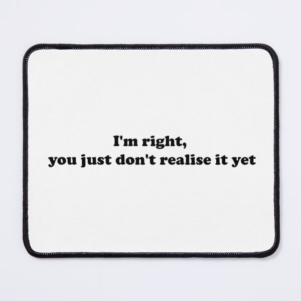 Item preview, I'm right, you just don't realise it yet designed and sold by hanns-designe.