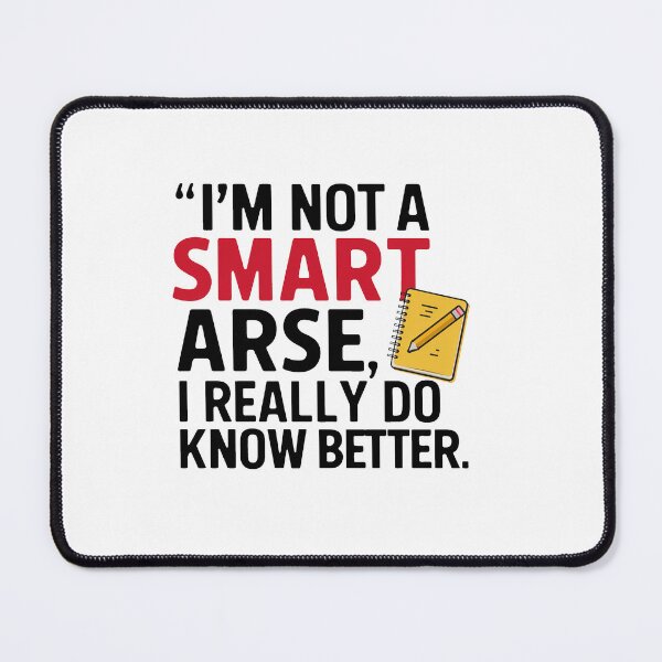 Item preview, I'm not a smart arse, I really do know better. designed and sold by MrERNST.
