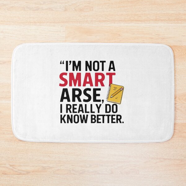 Item preview, I'm not a smart arse, I really do know better. designed and sold by MrERNST.