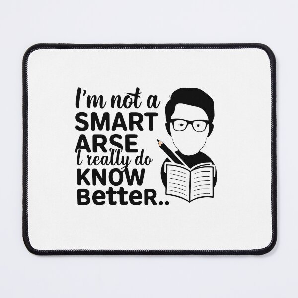 Item preview, I'm not a smart arse, I really do know better. designed and sold by MrERNST.