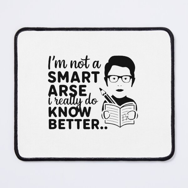 Item preview, I'm not a smart arse, I really do know better. designed and sold by MrERNST.