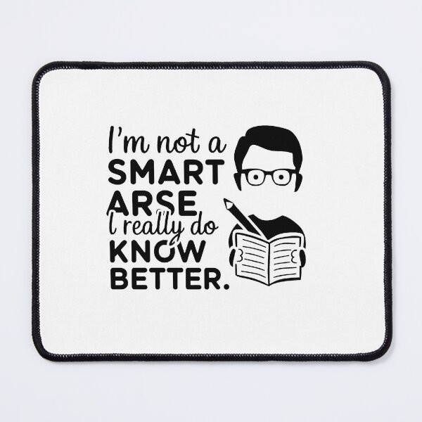 Item preview, I'm not a smart arse, I really do know better. designed and sold by MrERNST.