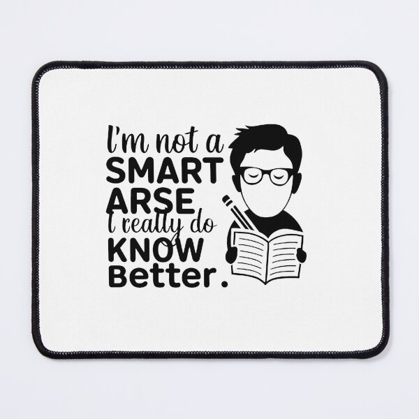 Item preview, I'm not a smart arse, I really do know better. designed and sold by MrERNST.