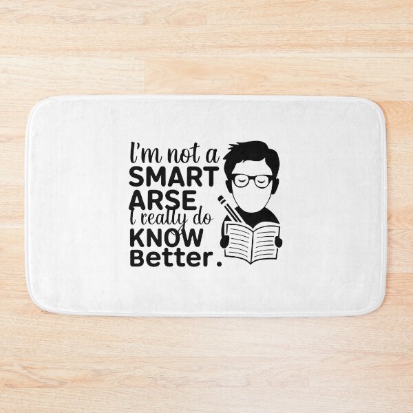 Item preview, I'm not a smart arse, I really do know better. designed and sold by MrERNST.
