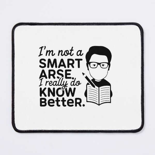 Item preview, I'm not a smart arse, I really do know better. designed and sold by MrERNST.