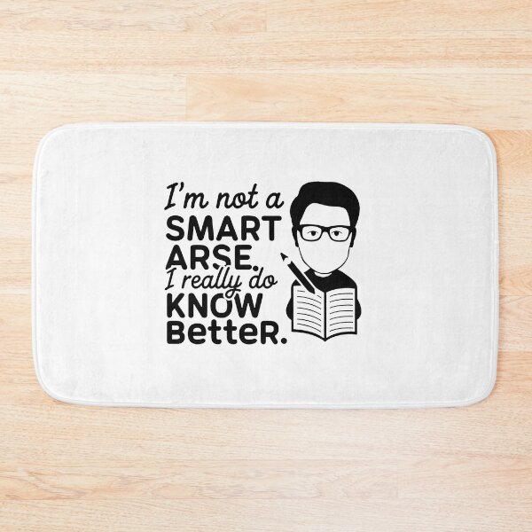 Item preview, I'm not a smart arse, I really do know better. designed and sold by MrERNST.