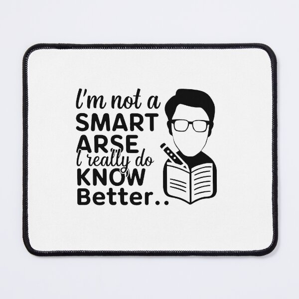 Item preview, I'm not a smart arse, I really do know better. designed and sold by MrERNST.