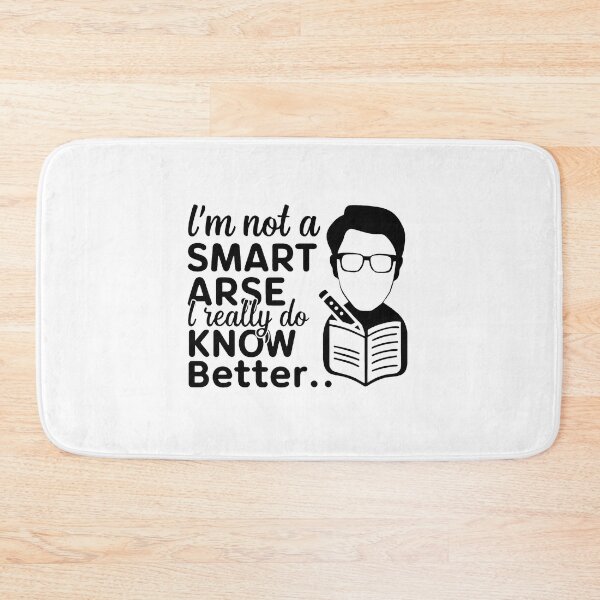 Item preview, I'm not a smart arse, I really do know better. designed and sold by MrERNST.
