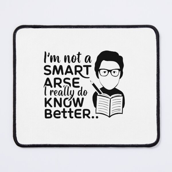 Item preview, I'm not a smart arse, I really do know better. designed and sold by MrERNST.