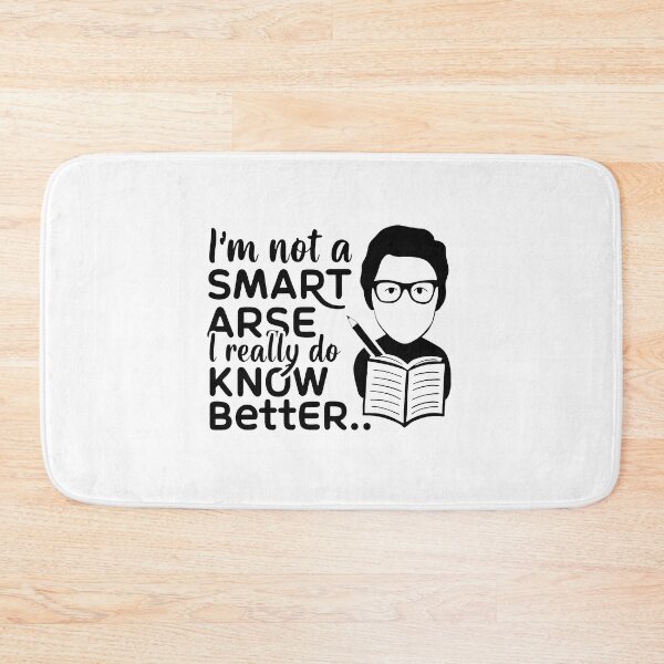 Item preview, I'm not a smart arse, I really do know better. designed and sold by MrERNST.
