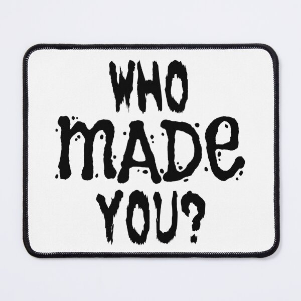 Item preview, WHO MADE YOU? (joke design in black) designed and sold by Dzhart.