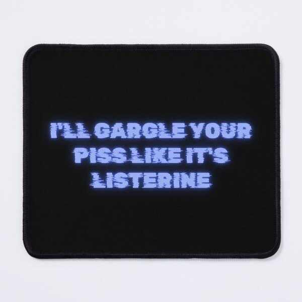 Item preview, I`ll Gargle Your Piss Like It`s Listerine designed and sold by JustCrafted.