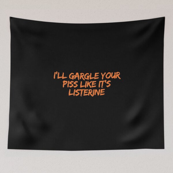 Item preview, I`ll Gargle Your Piss Like It`s Listerine designed and sold by JustCrafted.