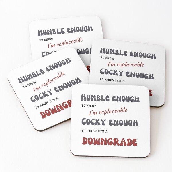 Item preview, Humble enough to know I'm replaceable, Cocky enough to know it's a downgrade designed and sold by CrazyInk23.