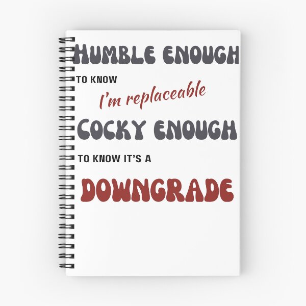 Item preview, Humble enough to know I'm replaceable, Cocky enough to know it's a downgrade designed and sold by CrazyInk23.
