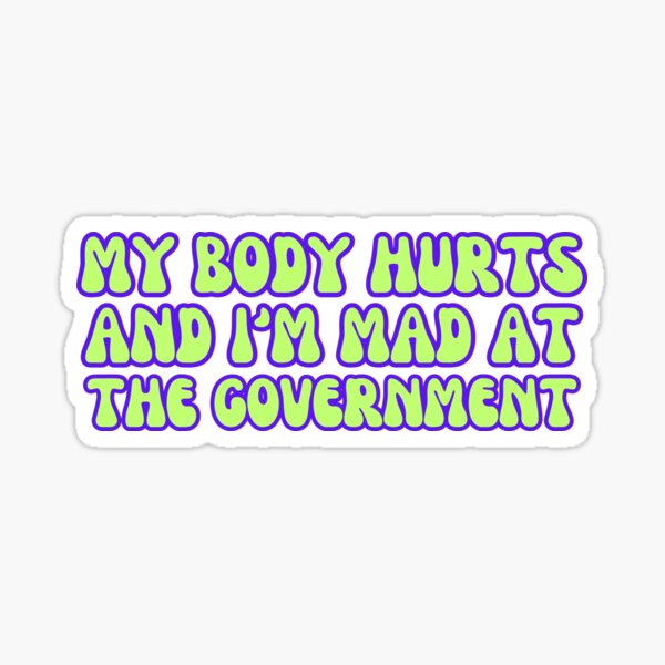 Item preview, My body hurts and I'm mad at the government designed and sold by Planetary-Disco.