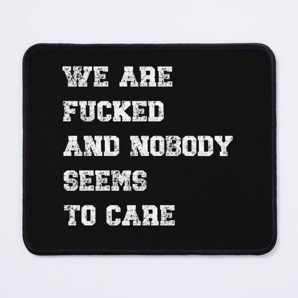 Item preview, WE ARE F*CKED AND NOBODY SEEMS TO CARE designed and sold by HeadTurningArt.