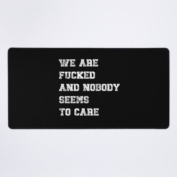 Item preview, WE ARE F*CKED AND NOBODY SEEMS TO CARE designed and sold by HeadTurningArt.