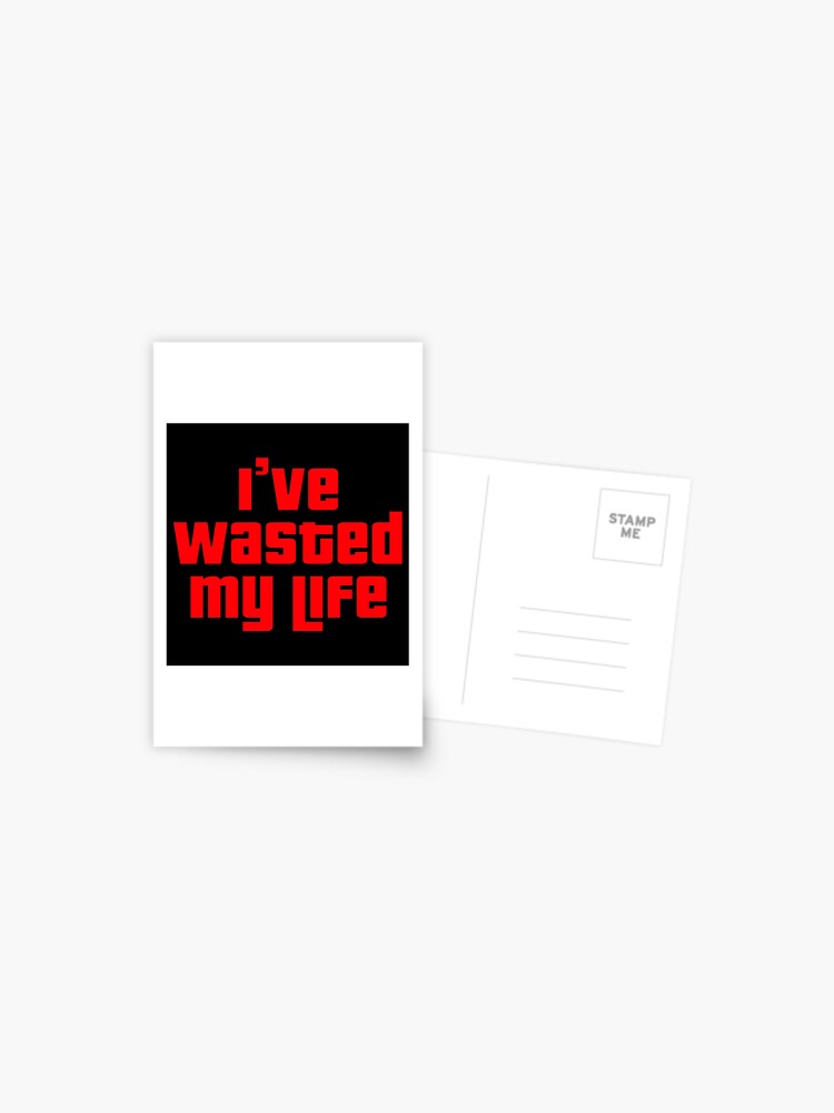 Gta Wasted I Ve Wasted My Life Postcard By Fanboysanon Redbubble