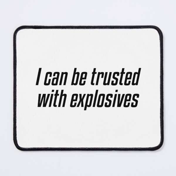 Item preview, I can be trusted with explosives designed and sold by cosmo666.