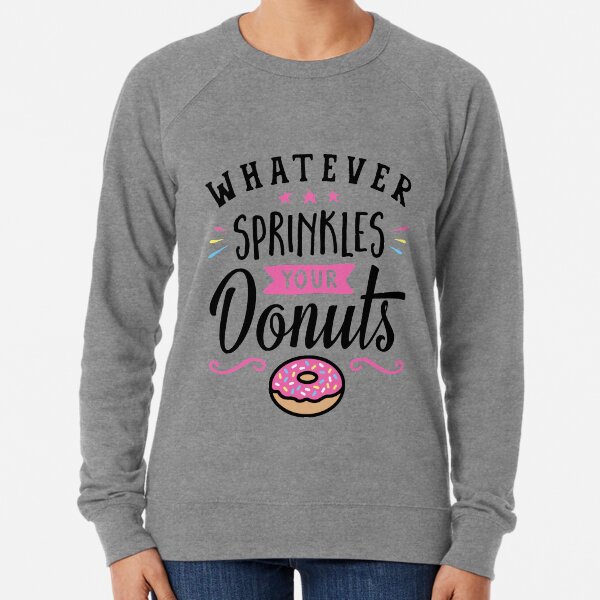 Whatever Sprinkles Your Donuts Typography Lightweight Sweatshirt