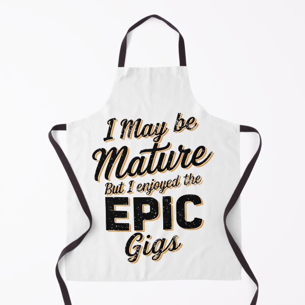 Item preview, I May Be Mature But I Enjoyed the Epic Gigs designed and sold by markymaarty.