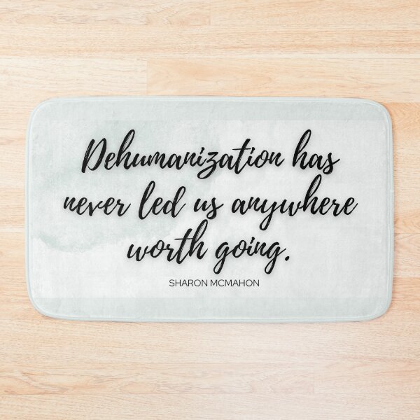Item preview, Dehumanization has never led us anywhere worth going. designed and sold by Corrie Mick.