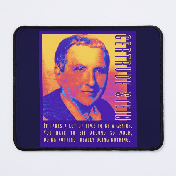Item preview, Gertrude Stein quote: It takes a lot of time to be a genius. You have to sit around so much, doing nothing, really doing nothing. designed and sold by artbleed.