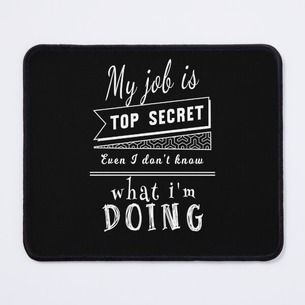 Item preview, My Job Is Top Secret Even I Don't Know What I'm Doing designed and sold by KaiLabsArt.