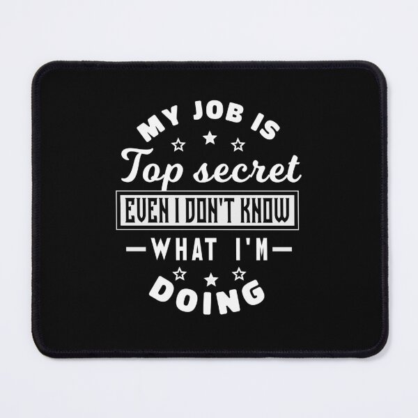 Item preview, My Job Is Top Secret Even I Don't Know What I'm Doing designed and sold by KaiLabsArt.